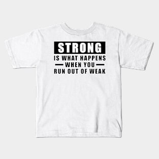 Strong is what happens when you run out of weak - Inspirational Quote Kids T-Shirt